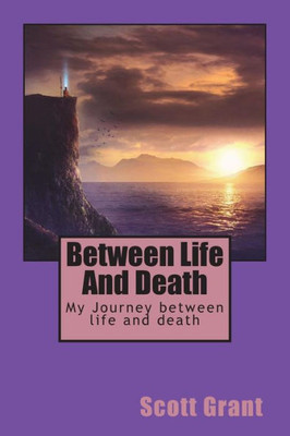 Between Life and Death: My Journey Between Life and Death