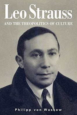 Leo Strauss and the Theopolitics of Culture (SUNY series in the Thought and Legacy of Leo Strauss)