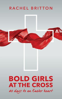 Bold Girls at the Cross: 40 days to an Easter heart