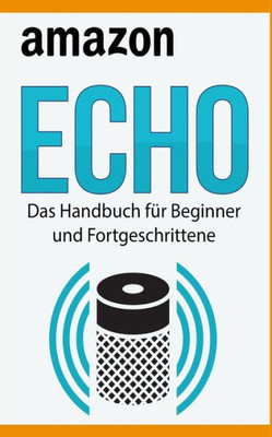 Amazon Echo: Das Handbuch fUr Beginner und Fortgeschrittene (German Edition)