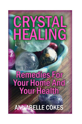 Crystal Healing: Remedies For Your Home And Your Health