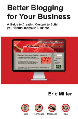 Better Blogging for Your Business: A Guide to Creating Content to Build your Brand and your Business