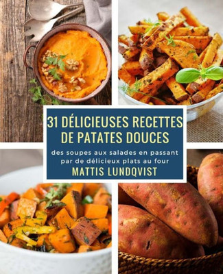 31 délicieuses recettes de patates douces: des soupes aux salades en passant par de délicieux plats au four (French Edition)