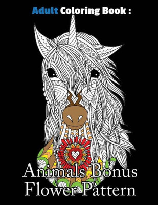 Adult Coloring Book : Animals Bonus Flower Pattern: Animals Coloring Book For Adults, Stress Coloring Book For Adults