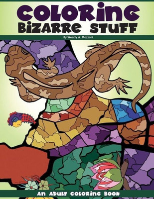 Coloring Bizarre Stuff: An Adult Coloring Book