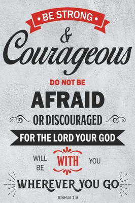 Be Strong and Courageous: Joshua 1:9