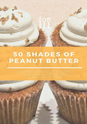 50 Shades of Peanut Butter: #FatChickChronicles presents 50 Peanut Butter Recipes