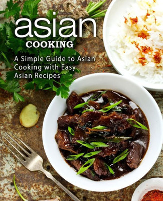 Asian Cooking: A Simple Guide to Asian Cooking with Easy Asian Recipes