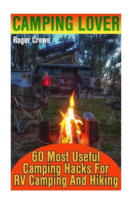 Camping Lover: 60 Most Useful Camping Hacks For RV Camping And Hiking