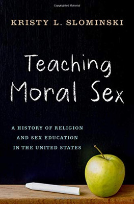 Teaching Moral Sex: A History of Religion and Sex Education in the United States