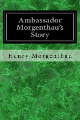Ambassador Morgenthau's Story: Formerly American Ambassador to Turkey