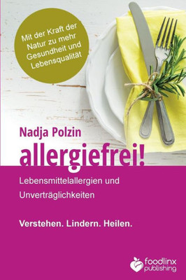 Allergiefrei!: Lebensmittelallergien und Unverträglichkeiten Verstehen. Lindern. Heilen. (German Edition)