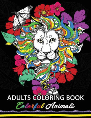 Colorful Animals : Adults Coloring book: Stress Relieving Animal Designs