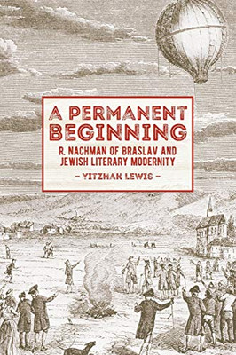 Permanent Beginning, A: R. Nachman of Braslav and Jewish Literary Modernity