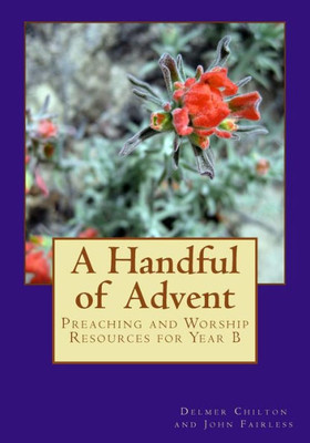 A Handful of Advent: Preaching and Worship Resources for Year B