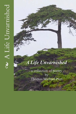 A Life Unvarnished a collection of poetry by Thomas Michael Pico