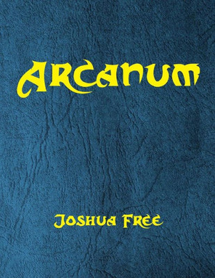 Arcanum : The Great Magical Arcanum: A Complete Guide to Systems of Magick & The Unification of the Metaphysical Universe