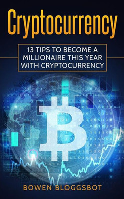 Cryptocurrency: 13 Tips to Become a Millionaire This Year with cryptocurrency (bitcoin, Blockchain, cryptocurrency trading, cryptocurrency trading, cryptocurrency mining)