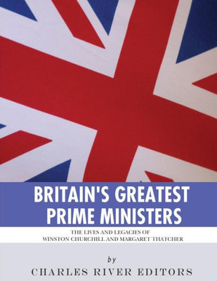 Britain's Greatest Prime Ministers: The Lives and Legacies of Winston Churchill and Margaret Thatcher