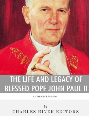 Catholic Legends: The Life and Legacy of Blessed Pope John Paul II