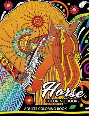 Adults Coloring Book: Horse Coloring Book Fun and Relaxing Designs of Horse and Pony for Women, Men, Adults, Teen and Girls