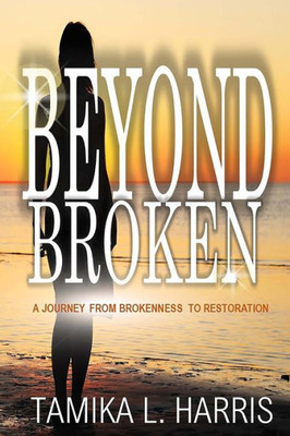 Beyond Broken: A Journey from Brokenness to Restoration