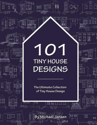 101 Tiny House Designs: The Ultimate Collection of Tiny House Design
