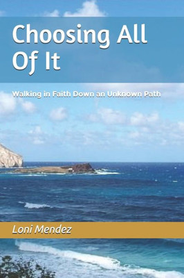 Choosing All Of It: Walking in Faith Down an Unknown Path
