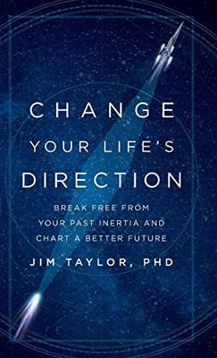 Change Your Life's Direction: Break Free from Your Past Inertia and Chart a Better Future