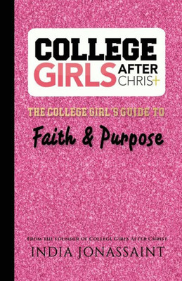 College Girls After Christ:: The College Girl's Guide to Faith & Purpose