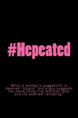 #Hepeated: When a womans suggestion is deemed stupid but a guy suggests the same thing five minutes later and its deemed amazing