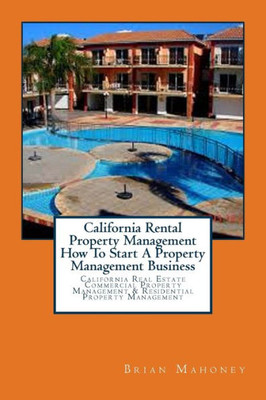 California Rental Property Management How To Start A Property Management Business: California Real Estate Commercial Property Management & Residential Property Management