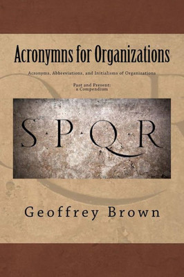 Acronyms, Abbreviations, and Initialisms of Organizations: Past and Present -- a Compendium