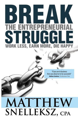 Break the Entrepreneurial Struggle: Work Less, Earn More, Die Happy