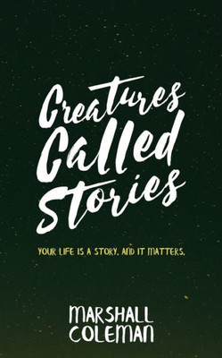 Creatures Called Stories: Your Life is a Story. And It Matters.