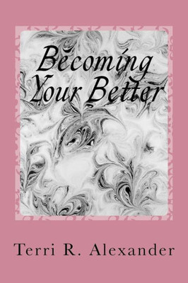 Becoming Your Better: The Process of Tranforming Into Your True Self