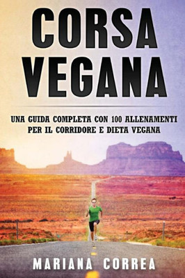 Corsa VEGANA: UNA GUIDA COMPLETA CON 100 ALLENAMENTI PER IL CORRIDORE e DIETA VEGANA (Italian Edition)