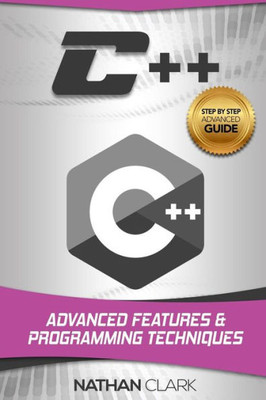 C++: Advanced Features and Programming Techniques (Step-By-Step C++)