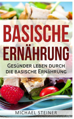 Basische Ernährung: GesUnder leben durch die basische Ernährung (Basische Rezepte, Basische Diät, Säure-Basen-Haushalt) (German Edition)