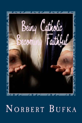 Being Catholic Becoming Faithful (Faith Journey)