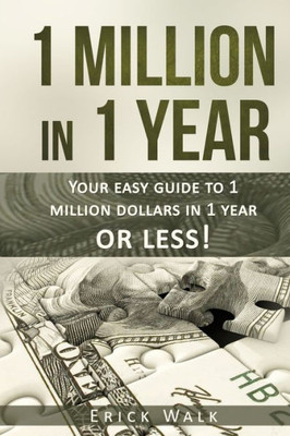 1 Million in 1 Year: Your Easy Guide to 1 Million Dollars in 1 Year or Less (Investing 101)