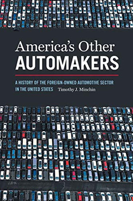 America’s Other Automakers: A History of the Foreign-Owned Automotive Sector in the United States (Since 1970: Histories of Contemporary America Ser.) - Paperback