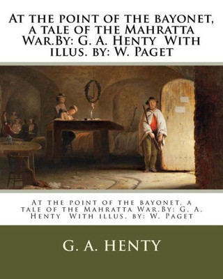 At the point of the bayonet, a tale of the Mahratta War.By: G. A. Henty With illus. by: W. Paget