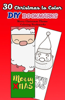 30 Christmas to Color DIY Bookmarks: Merry Christmas Theme Coloring Bookmarks (Christmas Coloring Book for Adults)