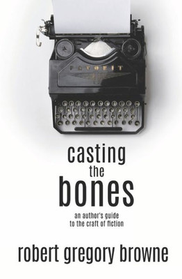 Casting the Bones: An Author's Guide to the Craft of Fiction