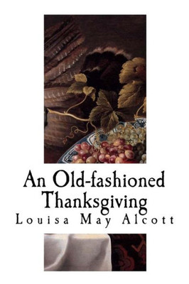 An Old-fashioned Thanksgiving: Louisa May Alcott (Classic Louisa May Alcott)