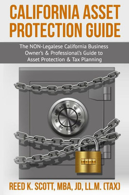 California Asset Protection Guide: (The NON-Legalese California Business Owners & Professionals Guide to Asset Protection & Tax Planning)