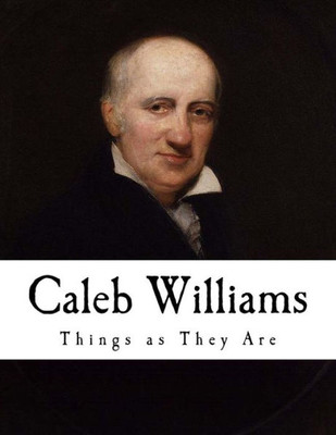 Caleb Williams: Or Things as They Are (Classic William Godwin)