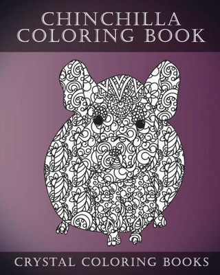 Chinchilla Coloring Book For Adults: A Stress Relief Adult Coloring Book Containing 30 Pattern Coloring Pages (Animals)