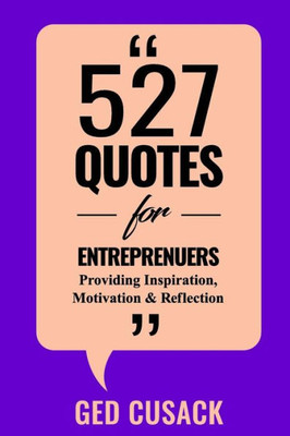 527 Quotes for Entrepreneurs: Providing Inspiration, Motivation and Reflection